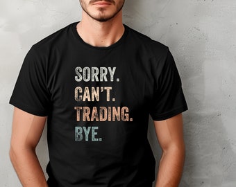 Sorry, Can't, Trading, Bye Shirt, stock trading tshirt, stock market humor, day trading shirt, day trading tshirt, gift for trader, trading