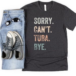 Sorry Can&#39;t Tuba Bye Shirt, Tuba T Shirt, Tuba Lover, Tuba Gift, Gift for Tuba Player, Brass Gift, Tuba Player
