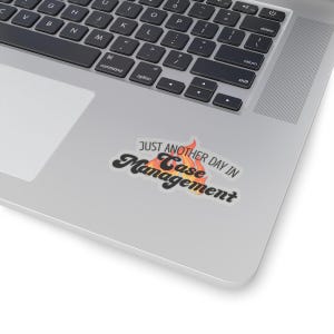 May include: A sticker with a retro design that says "Just another day in Case Management" with a flame graphic behind the text.