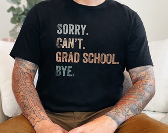 Sorry can't Grad school bye, Grad school shirt, grad student gift, graduate school, grad student shirt, grad school t-shirt, grad school