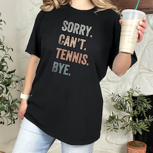 Sorry Can&#39;t Tennis Bye Shirt, Tennis Shirt, Tennis T-shirt, Tennis Gift, Tennis Player T Shirt, Gift for Tennis Player, Tennis Lover