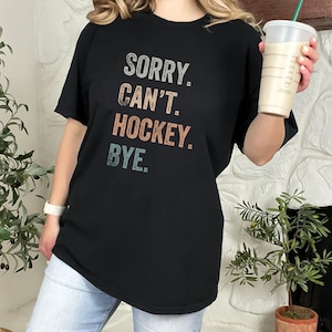 Sorry Can&#39;t Hockey Bye Shirt, Hockey Shirt, Hockey T-shirt, Hockey Gift, Hockey Player T Shirt, Gift for Hockey Player, Hockey Lover
