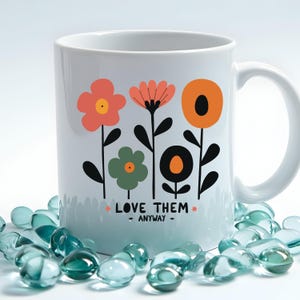 Love Them Anyway Mug | Floral White Ceramic Mug 11oz 15oz | Inspirational Coffee Cup | Gift for Her | Positive Message Mug