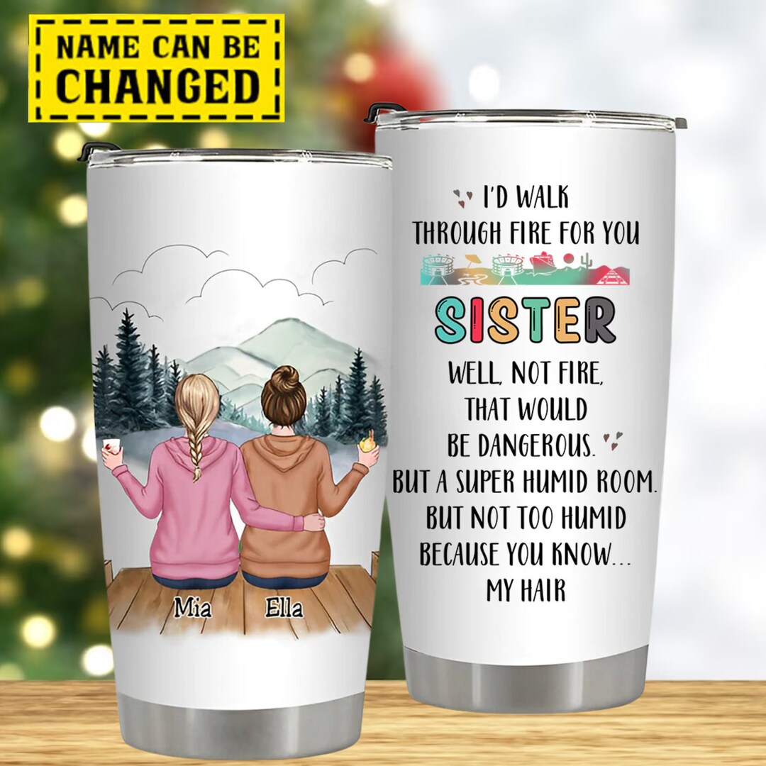 Personalized I'd Walk Through Fire for You Sisters Tumbler 20 Oz, Custom Sister Gift, Gift for ...