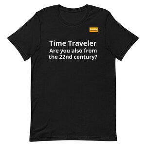 Time Traveler Are you also from the 22nd century? T-shirt