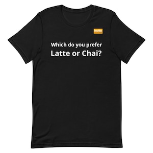 Prefer Latte or Chai? T-shirt