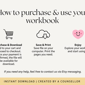 May include: A graphic with three icons and text explaining how to purchase and use a digital workbook. The icons are a shopping cart, a cloud with a download arrow, and a smiling heart. The text says "How to purchase & use your workbook", "Purchase & Download", "Save & Print", "Enjoy", and "INSTANT DOWNLOAD | CREATED BY A COUNSELLOR".