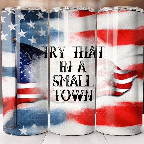 Try That In A Small Town, 20oz Skinny Tumbler Wrap, Sublimation Design, Straight Tumbler, PNG Digital Download (9.3x8.2) Flag