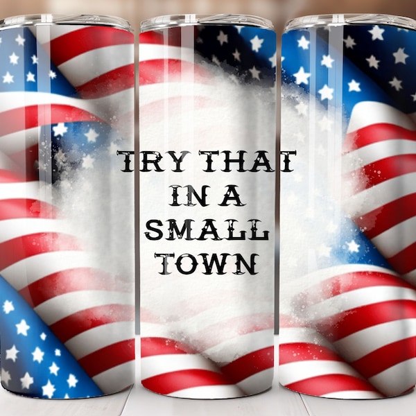 Try That In A Small Town, 20oz Skinny Tumbler Wrap, Sublimation Design, Straight Tumbler, PNG Digital Download (9.3x8.2) Flag