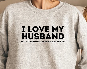 I Love My Husband But Sometimes I Wanna Square Up Sarcastic Sweatshirt, Wife Sweatshirt, Funny Quotes, Funny Birthday Gift, Married Life