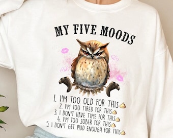 Funny Quote Sweatshirt,Animal Quote Shirts,My Five Moods Shirt,Funny Animal Shirts, Cute Owl Sweatshirt,Cute Animal Shirt