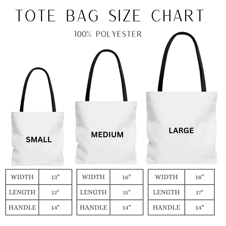 May include: A size chart for tote bags made of 100% polyester. The chart shows the dimensions of three sizes of tote bags: small, medium, and large. The dimensions are listed in inches for width, length, and handle.