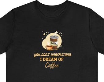 I Dream Of Coffee Shirt, funny shirt, Happy Shirt, Gift, Coffee shirt, Inspiring Shirt, Wife Gift, Girlfriend Gift, unisex shirt