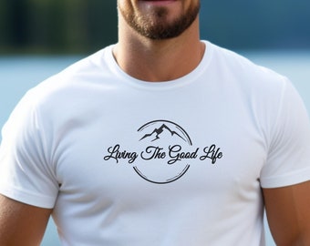 Living The Good Life Unisex-Shirt, See Sizing Chart For Size,Inspiring Shirt, Camping Shirt, Men Gift, Women Gift, Every Day Shirt