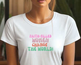 Faith-Filled Women Change The World Unisex-Shirt, See Size Chart For Size,religious shirt,Catholic Shirt,Mom Gift,Wife Gift, Girlfriend Gift