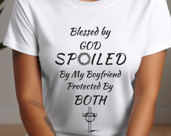 Blessed By GOD Spoiled By My Boyfriend Protected By Both Shirt, Unisex-Shirt, Girlfriend Shirt, Girlfriend Gift, Catholic tee, Religious tee