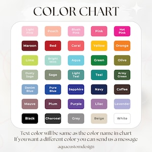 May include: A color chart with a variety of color swatches, including pinks, reds, greens, blues, and neutrals. The text "COLOR CHART" is at the top. Additional text states, "Text color will be same as the color name in chart. If you want a different color you can send us a message."