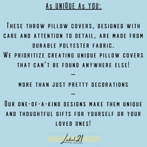 May include: Text on a light blue background reads "As UNIQUE As YOU: THESE THROW PILLOW COVERS...DURABLE POLYESTER FABRIC. WE PRIORITIZE CREATING UNIQUE PILLOW COVERS...MORE THAN JUST PRETTY DECORATIONS...OUR ONE-OF-A-KIND DESIGNS...Label 21 DESIGNS."