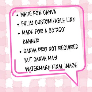 May include: A white speech bubble with a pink outline contains black text: "MADE FOR CANVA", "FULLY CUSTOMIZABLE LINK", "MADE FOR A 35"X60" BANNER", "CANVA PRO NOT REQUIRED", and "WATERMARK FINAL IMAGE". The background is a pink and white checkered pattern.