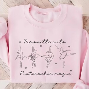 Custom Ballet Sweatshirt, Cute Nutcracker Christmas Sweater, Ballerina Sweat, Pirouette into Nutcracker Magic Ballet Dancer Gift Dance Lover