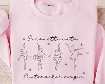 Custom Ballet Sweatshirt, Cute Nutcracker Christmas Sweater, Ballerina Sweat, Pirouette into Nutcracker Magic Ballet Dancer Gift Dance Lover