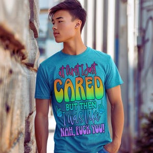 First I Cared But Nah F You Kawaii Tshirt Bright Colorful Bold Statement Cute Tshirt Fun Cozy Comfort Colors Trending Women Men Bold Tshirt