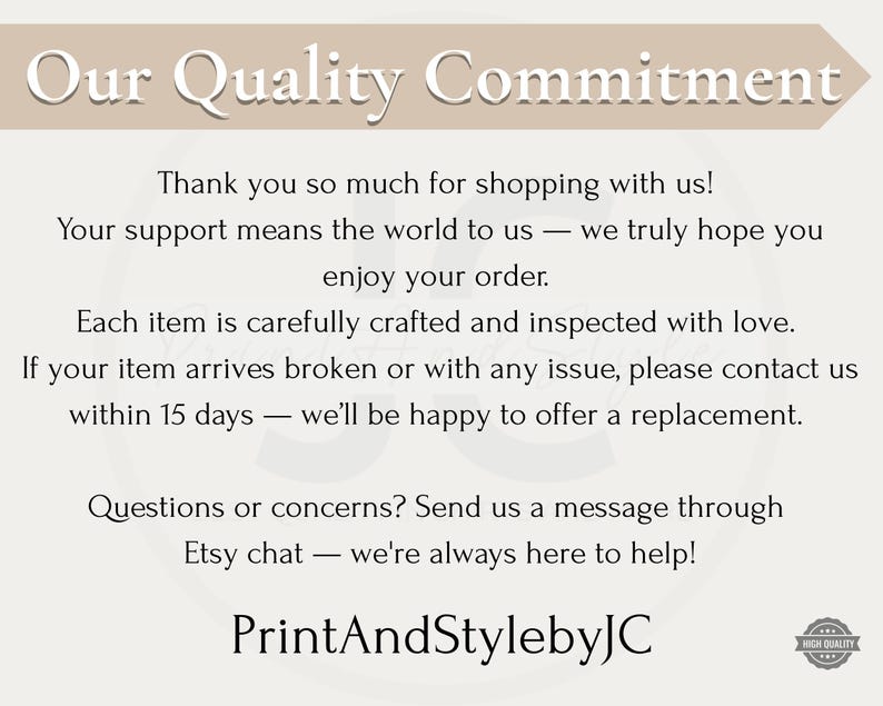 May include: A cream-colored graphic with the text "Our Quality Commitment." The text includes a thank you message, details about item crafting, and a customer service contact. The shop name "PrintAndStylebyJC" is at the bottom.