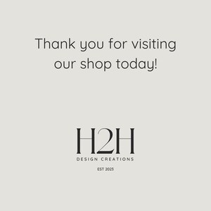 May include: Thank you for visiting our shop today! H2H Design Creations Est 2023