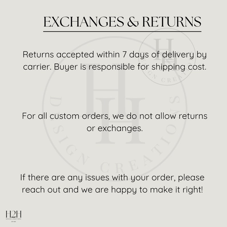 May include: Text on a white background with a black circle in the center. The text reads "EXCHANGES & RETURNS". The text inside the circle reads "Returns accepted within 7 days of delivery by carrier. Buyer is responsible for shipping cost. For all custom orders, we do not allow returns or exchanges. If there are any issues with your order, please reach out and we are happy to make it right!"