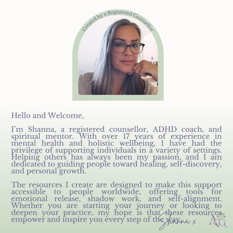 May include: A woman with gray hair and glasses smiles at the camera. The text "Created by a Registered Counsellor" is in a circle above her head. The text below her reads "Hello and Welcome, I'm Shanna, a registered counsellor, ADHD coach, and spiritual mentor. With over 17 years of experience in mental health and holistic wellbeing, I have had the privilege of supporting individuals in a variety of settings. Helping others has always been my passion, and I am dedicated to guiding people toward healing, self-discovery, and personal growth. The resources I create are designed to make this support accessible to people worldwide, offering tools for emotional release, shadow work, and self-alignment. Whether you are starting your journey or looking to deepen your practice, my hope is that these resources empower and inspire you every step of the way. Shanna x"