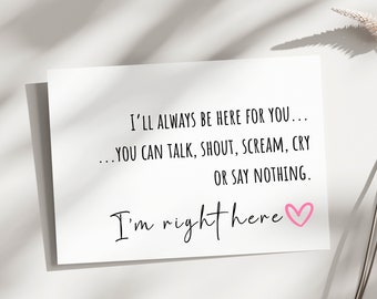 May include: A white card with black text that reads "I'll always be here for you... You can talk, shout, scream, cry or say nothing. I'm right here" with a pink heart.