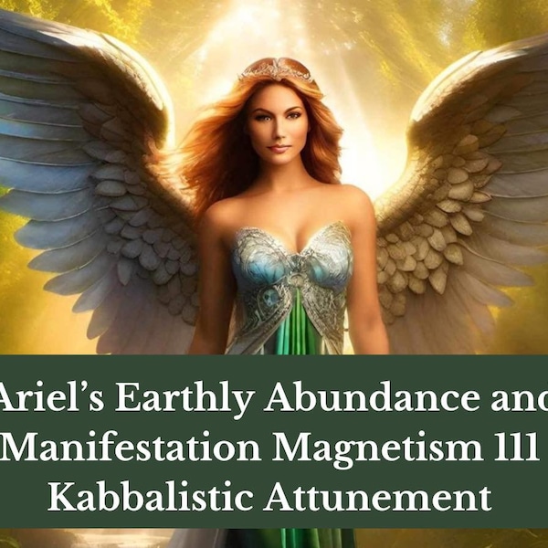 Ariel's Earthly Abundance and Manifestation Magnetism 111 Kabbalistic Attunement