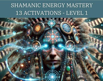 Shamanic Energy Mastery LEVEL 1 - 13 Advanced Energy Transmissions