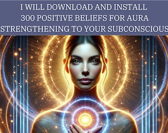 Aura Energetic Strengthening Subconscious Downloads - 300 Positive Beliefs Integration