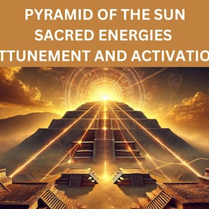 Pyramid of the Sun Energy Attunement and Activation