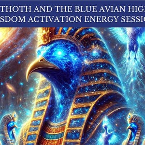 Twelfth Dimension (12D) Thoth and The Blue Avian Higher Wisdom - Energetic Transmission + Personal Insights Report
