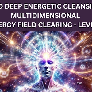 25D Deep Energetic Cleansing, Multidimensional Energy Field Clearing - Level 1
