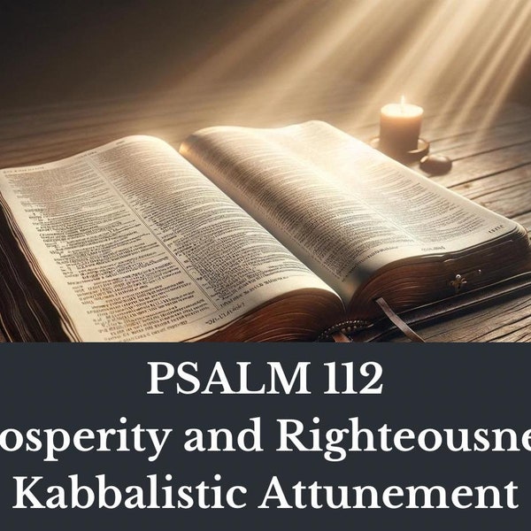 PSALM 112: Prosperity and Righteousness Kabbalistic Attunement