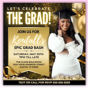 May include: A black and gold graduation party invitation with a photo of a woman wearing a graduation cap and gown. The invitation says "Let's Celebrate The Grad!" and "Join us for Kendall's Epic Grad Bash". The date and time of the party are listed as "Saturday, May 20th, 7pm till late". The location is "The Glass Ballroom, 1234 Your Address Street, Austin, TX 55555". The invitation also includes the text "Text or call for RSVP 555-555-5555".