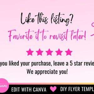 May include: Pink and white graphic with the text "Like this listing? Favorite it to revisit later!" and five pink stars. The text "If you liked your purchase, leave a 5 star review. We appreciate you!" is below the stars. The text "EDIT WITH CANVA" is in the bottom left corner, and "DIY FLYER TEMPLATE" is in the bottom right corner.