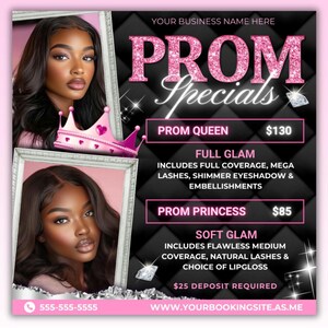 May include: Pink and black flyer with a glittery pink title that says "PROM Specials". The flyer advertises two makeup services: "Prom Queen" for $130 and "Prom Princess" for $85. The flyer also includes a phone number and website address.