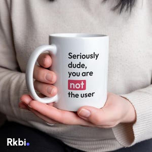 Seriously Dude, You Are NOT the User" Coffee Mug – Perfect for UX & Product Designers