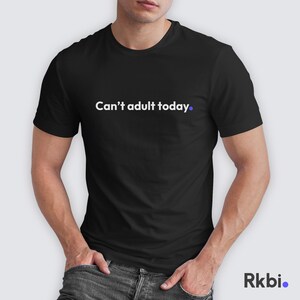 Funny Can&#39;t Adult Today T-Shirt Gift Idea for Birthday Funny T-Shirt Gift Idea for Colleagues Funny T-Shirt Unisex T-Shirt