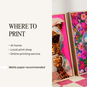 May include: Two framed art prints in light wood frames. One print shows a leopard wearing sunglasses and a headscarf holding a mug. The other print features a colorful floral pattern with a disco ball. Text reads: WHERE TO PRINT, At home, Local print shop, Online printing service, Matte paper recommended.