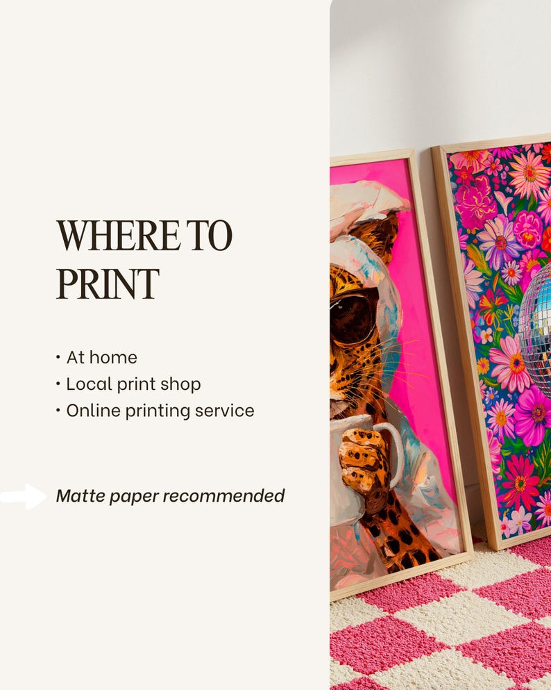 May include: Two framed art prints in light wood frames. One print shows a leopard wearing sunglasses and a headscarf holding a mug. The other print features a colorful floral pattern with a disco ball. Text reads: WHERE TO PRINT, At home, Local print shop, Online printing service, Matte paper recommended.