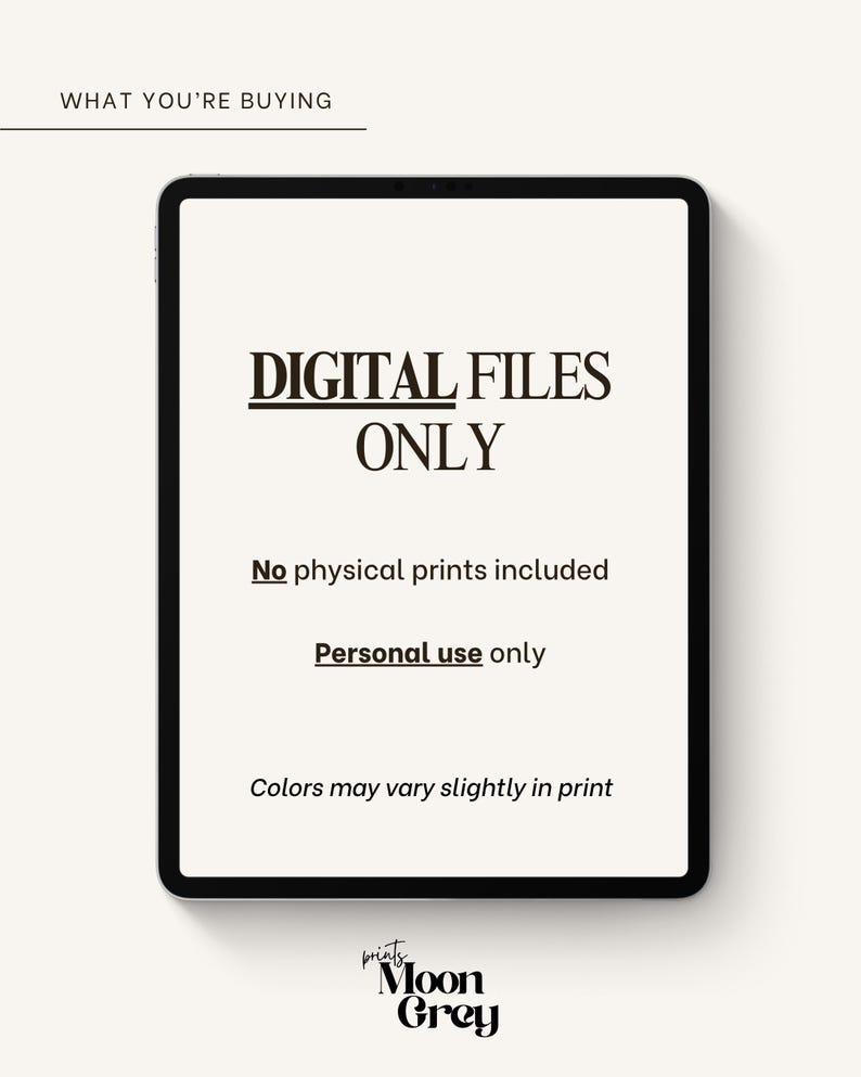 May include: A tablet screen displaying the text WHAT YOU'RE BUYING, DIGITAL FILES ONLY, No physical prints included, Personal use only, and Colors may vary slightly in print. The logo for Moon Grey prints is visible at the bottom of the screen.