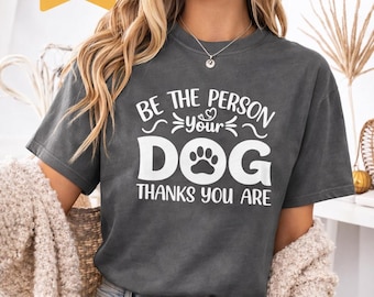 Comfort Colors® Be The Person Your Dog Thinks You Are T-Shirt, Dog Lover Quote Shirt, Cute Paw Print Tee, Dog Mom Dad Shirt, Pet Lover Gift