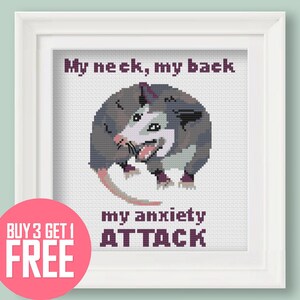 May include: Cross-stitch pattern featuring a cartoon possum with the text "My neck, my back, my anxiety attack."