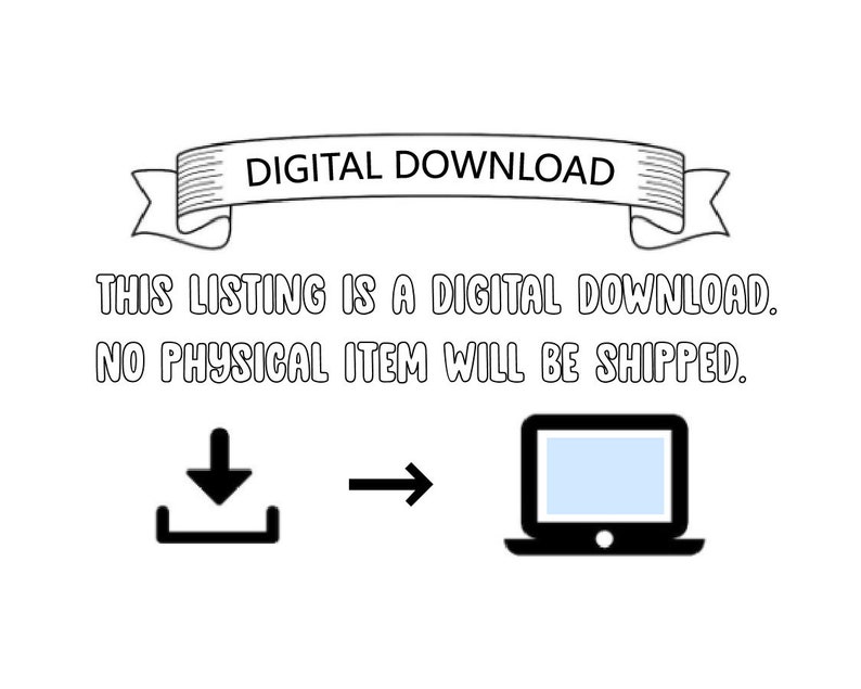 May include: A black and white illustration of a computer with a download arrow pointing to it. The text "DIGITAL DOWNLOAD" is in a banner above the illustration. The text "THIS LISTING IS A DIGITAL DOWNLOAD. NO PHYSICAL ITEM WILL BE SHIPPED." is below the illustration.