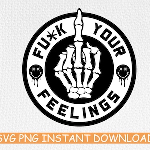 May include: Black and white graphic design of a skeleton hand giving the middle finger with the text "F**K YOUR FEELINGS" around it. Two skull smiley faces are on either side of the hand.